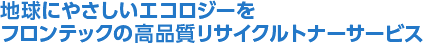 地球にやさしいエコロジーをフロンテックの高品質リサイクルトナーサービス